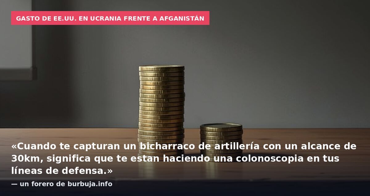 Gasto de EE.UU. en Ucrania frente a Afganistán: «Cuando te capturan un bicharraco de artillería con un alcance de 30km, significa que te estan haciendo una colonoscopia en tus líneas de defensa.» — un forero de burbuja.info