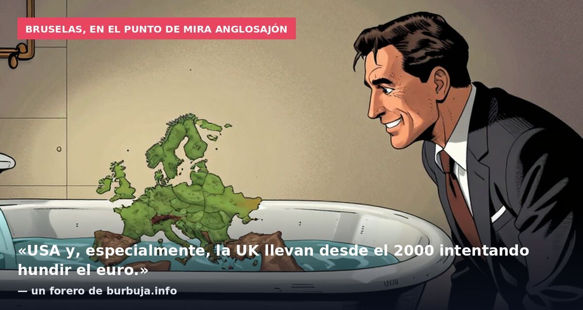 Bruselas, en el punto de mira anglosajón: «USA y, especialmente, la UK llevan desde el 2000 intentando hundir el euro.» — un forero de burbuja.info