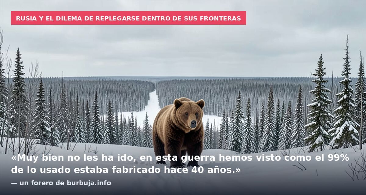 Rusia y el dilema de replegarse dentro de sus fronteras: «Muy bien no les ha ido, en esta guerra hemos visto como el 99% de lo usado estaba fabricado hace 40 años.» — un forero de burbuja.info