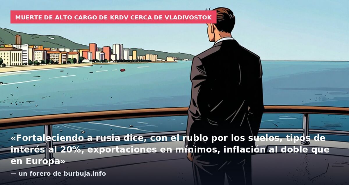 Muerte de alto cargo de KRDV cerca de Vladivostok: «Fortaleciendo a rusia dice, con el rublo por los suelos, tipos de interés al 20%, exportaciones en mínimos, inflación al doble que en Europa» — un forero de burbuja.info