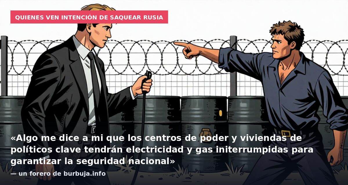 Quienes ven intención de saquear Rusia: «Algo me dice a mi que los centros de poder y viviendas de políticos clave tendrán electricidad y gas initerrumpidas para garantizar la seguridad nacional» — un forero de burbuja.info
