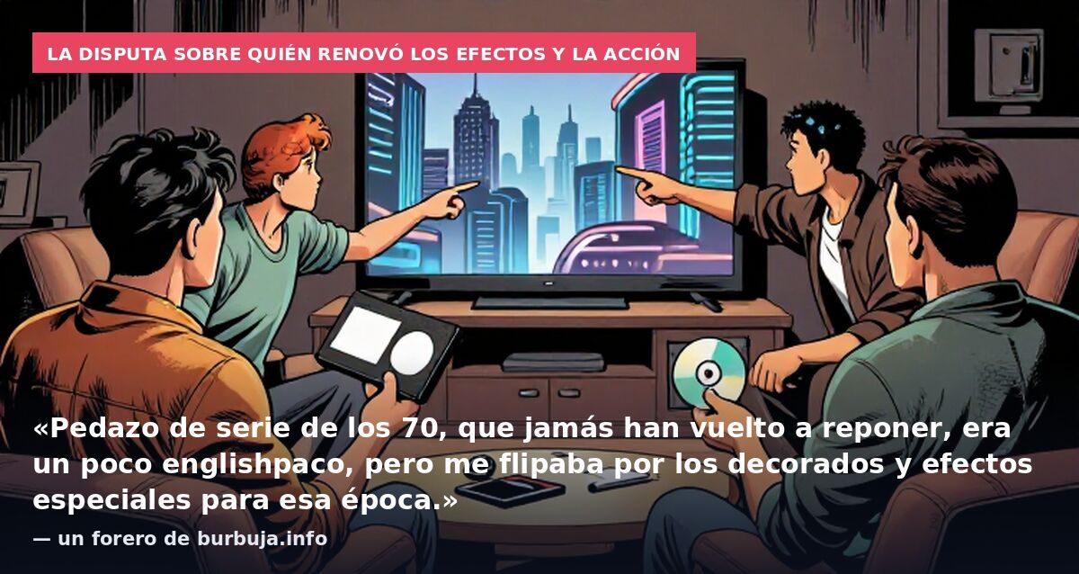 La disputa sobre quién renovó los efectos y la acción: «Pedazo de serie de los 70, que jamás han vuelto a reponer, era un poco englishpaco, pero me flipaba por los decorados y efectos especiales para esa época.» — un forero de burbuja.info
