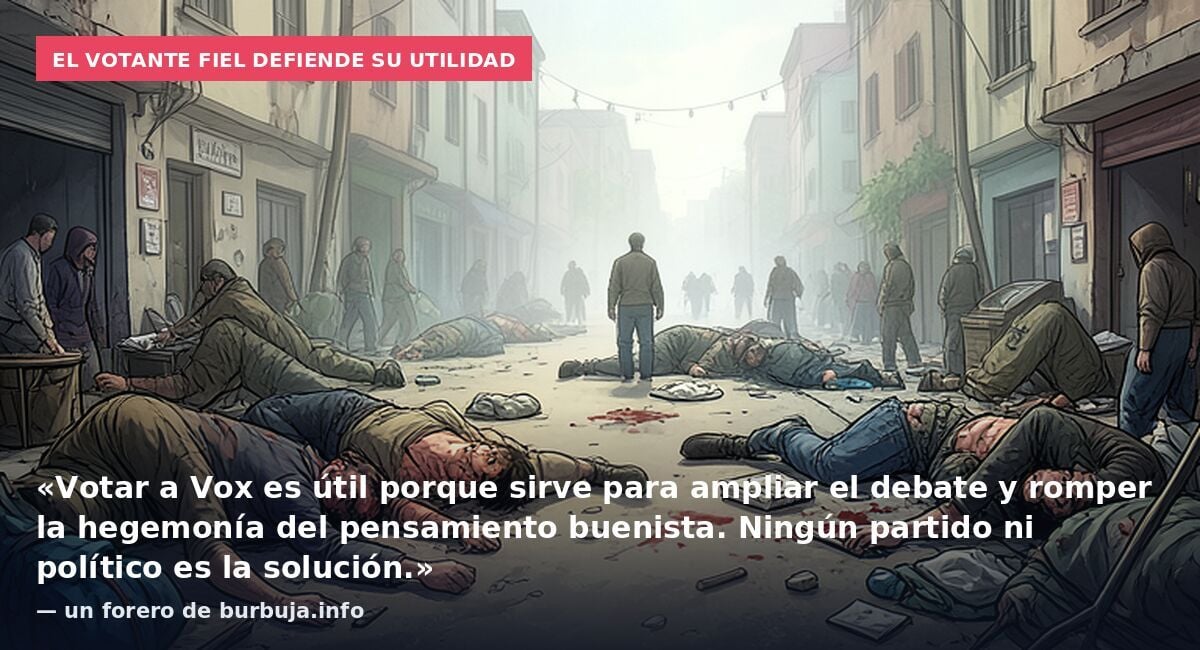 El votante fiel defiende su utilidad: «Votar a Vox es útil porque sirve para ampliar el debate y romper la hegemonía del pensamiento buenista. Ningún partido ni político es la solución.» — un forero de burbuja.info