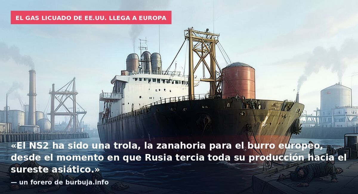El gas licuado de EE.UU. llega a Europa: «El NS2 ha sido una trola, la zanahoria para el burro europeo, desde el momento en que Rusia tercia toda su producción hacia el sureste asiático.» — un forero de burbuja.info