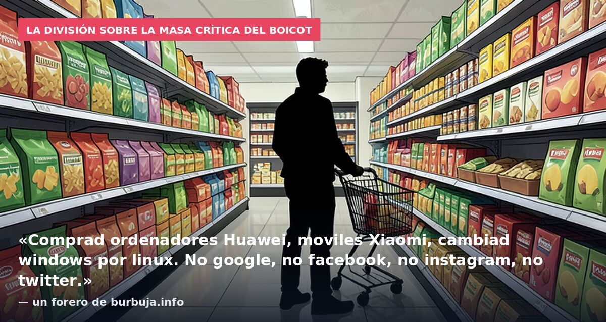 La división sobre la masa crítica del boicot: «Comprad ordenadores Huawei, moviles Xiaomi, cambiad windows por linux. No google, no facebook, no instagram, no twitter.» — un forero de burbuja.info