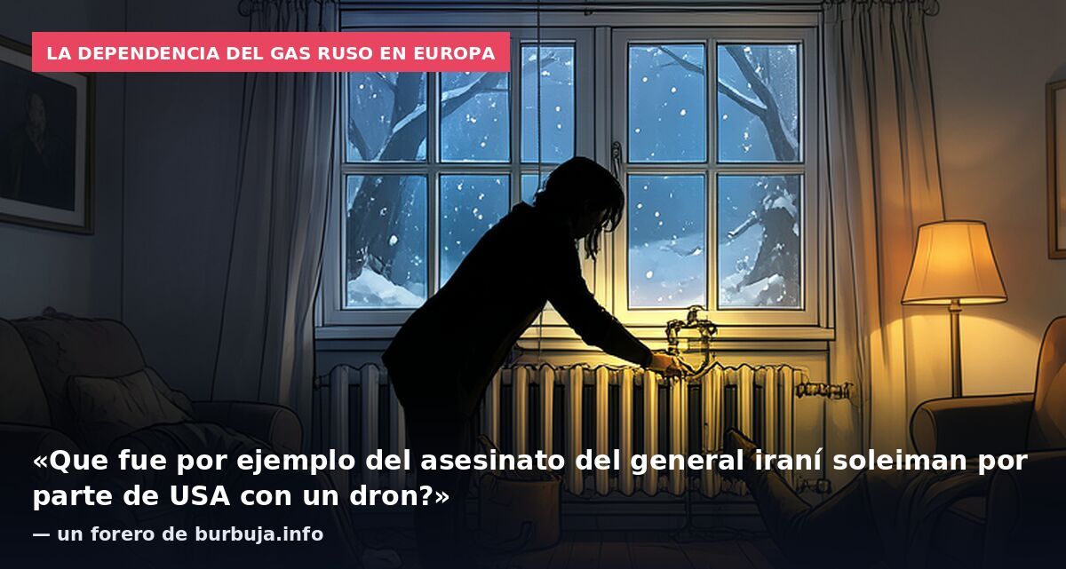 La dependencia del gas ruso en Europa: «Que fue por ejemplo del asesinato del general iraní soleiman por parte de USA con un dron?» — un forero de burbuja.info