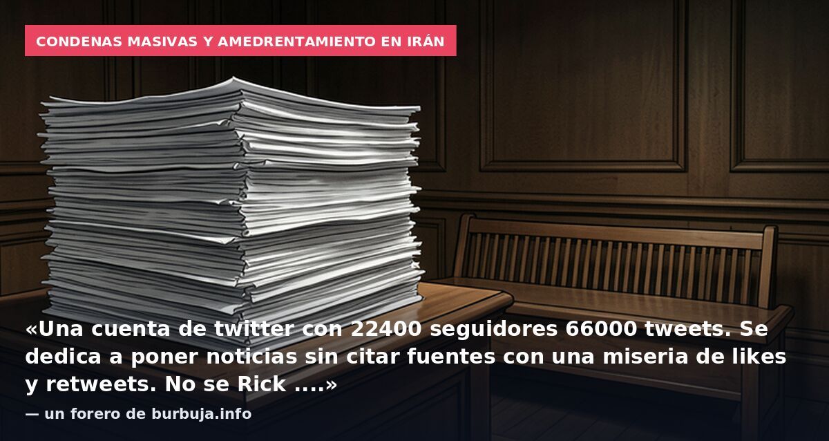 Condenas masivas y amedrentamiento en Irán: «Una cuenta de twitter con 22400 seguidores 66000 tweets. Se dedica a poner noticias sin citar fuentes con una miseria de likes y retweets. No se Rick ....» — un forero de burbuja.info