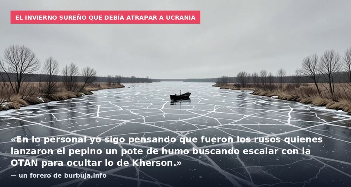 El invierno sureño que debía atrapar a Ucrania: «En lo personal yo sigo pensando que fueron los rusos quienes lanzaron el pepino un pote de humo buscando escalar con la OTAN para ocultar lo de Kherson.» — un forero de burbuja.info
