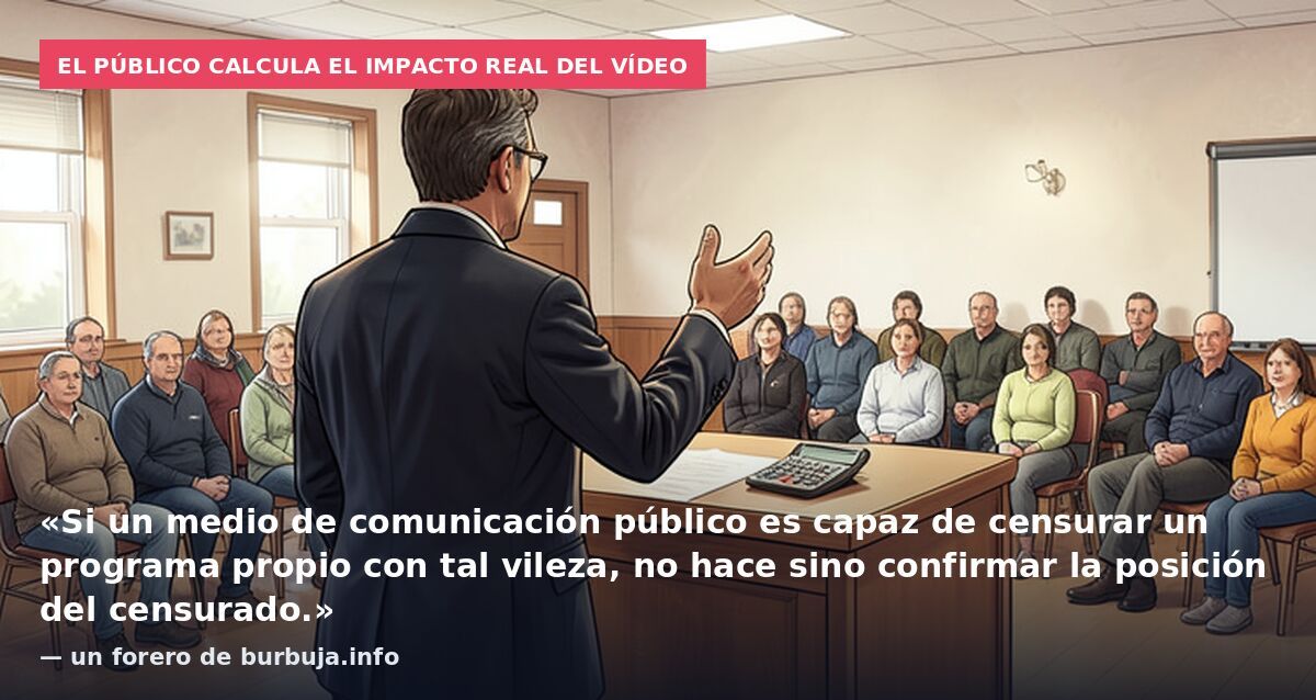 El público calcula el impacto real del vídeo: «Si un medio de comunicación público es capaz de censurar un programa propio con tal vileza, no hace sino confirmar la posición del censurado.» — un forero de burbuja.info