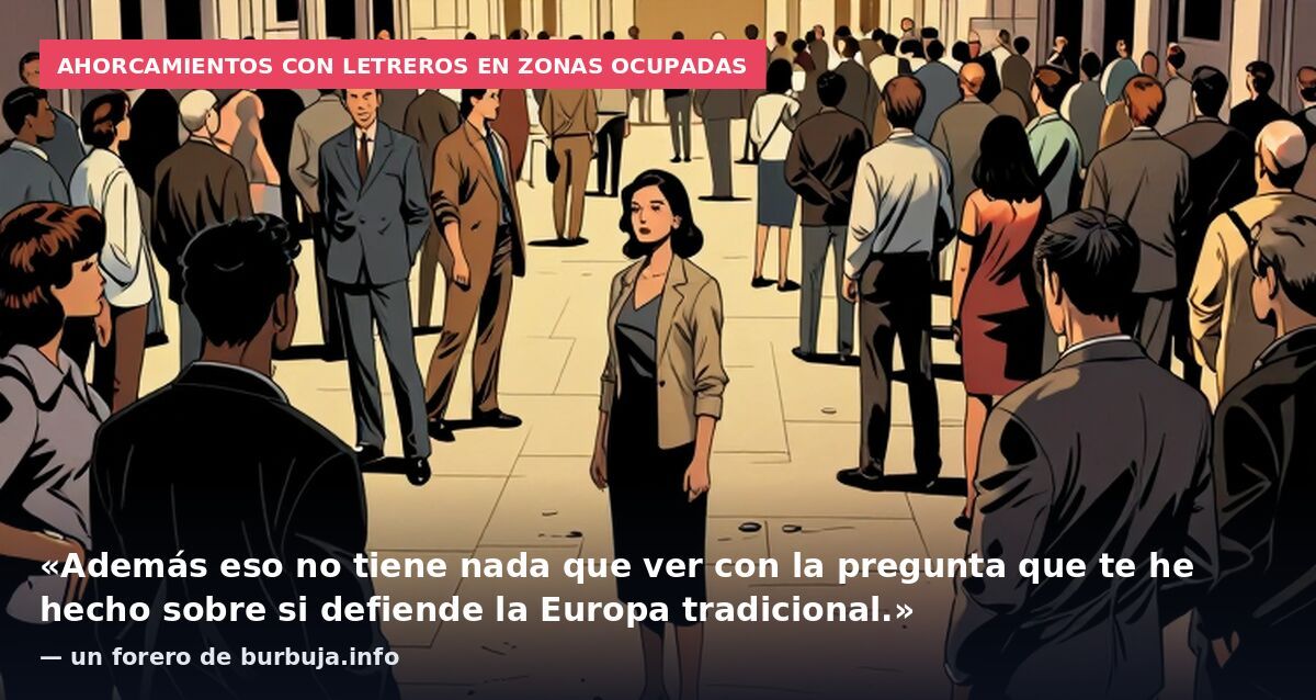 Ahorcamientos con letreros en zonas ocupadas: «Además eso no tiene nada que ver con la pregunta que te he hecho sobre si defiende la Europa tradicional.» — un forero de burbuja.info