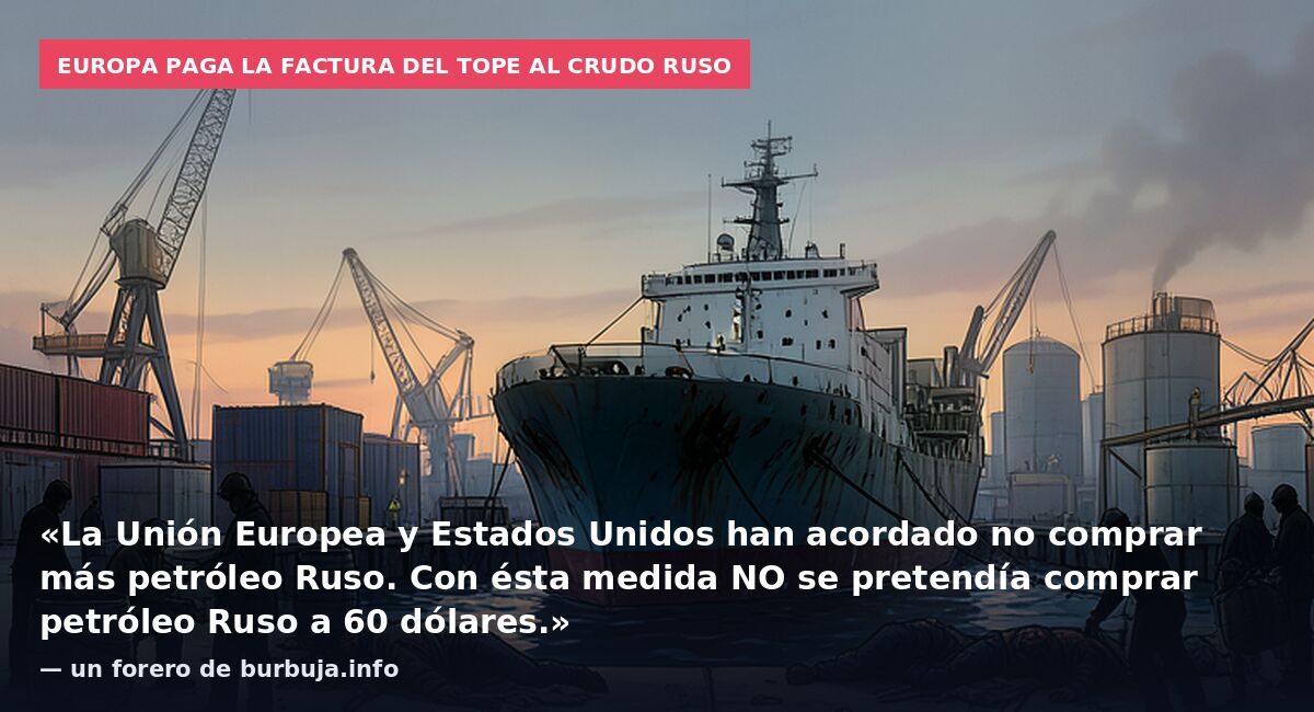 Europa paga la factura del tope al crudo ruso: «La Unión Europea y Estados Unidos han acordado no comprar más petróleo Ruso. Con ésta medida NO se pretendía comprar petróleo Ruso a 60 dólares.» — un forero de burbuja.info