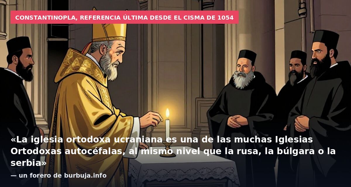 Constantinopla, referencia última desde el cisma de 1054: «La iglesia ortodoxa ucraniana es una de las muchas Iglesias Ortodoxas autocéfalas, al mismo nivel que la rusa, la búlgara o la serbia» — un forero de burbuja.info