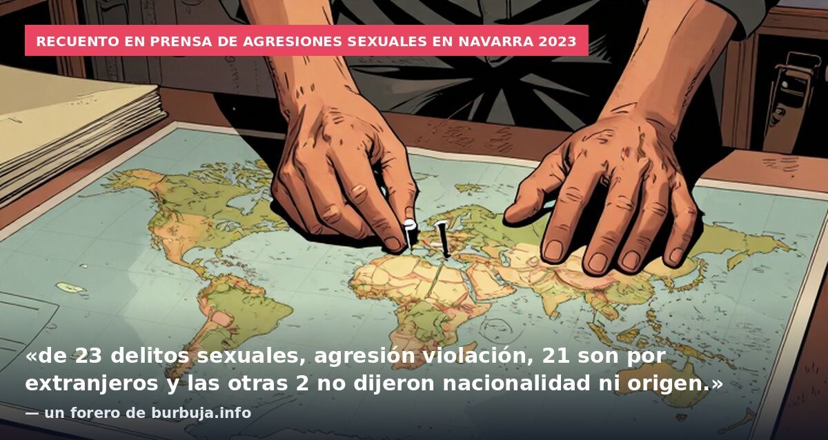 Recuento en prensa de agresiones sexuales en Navarra 2023: «de 23 delitos sexuales, agresión violación, 21 son por extranjeros y las otras 2 no dijeron nacionalidad ni origen.» — un forero de burbuja.info