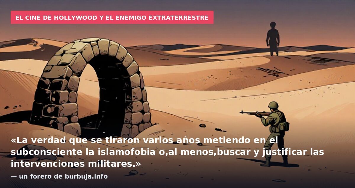 El cine de Hollywood y el enemigo extraterrestre: «La verdad que se tiraron varios años metiendo en el subconsciente la islamofobia o,al menos,buscar y justificar las intervenciones militares.» — un forero de burbuja.info