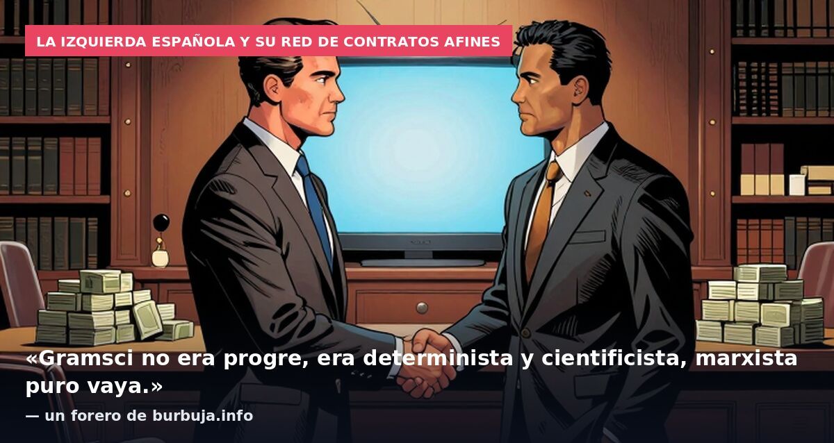 La izquierda española y su red de contratos afines: «Gramsci no era progre, era determinista y cientificista, marxista puro vaya.» — un forero de burbuja.info