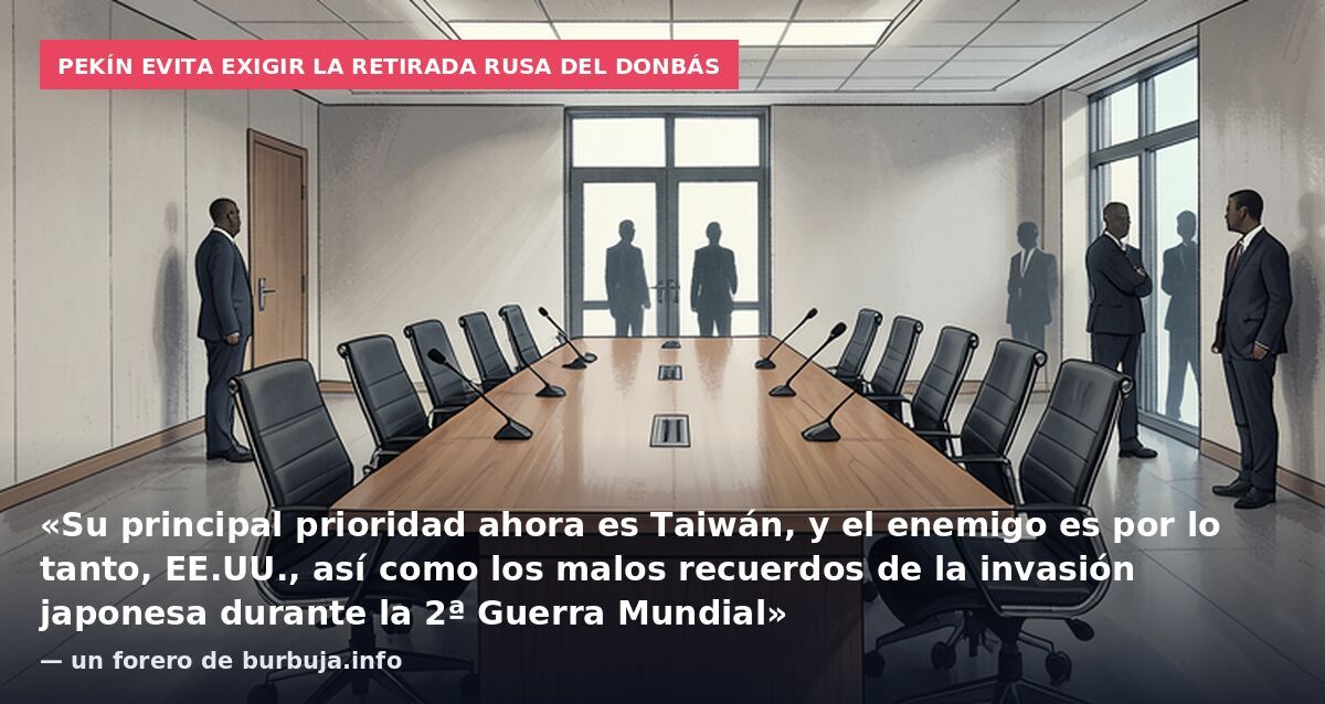 Pekín evita exigir la retirada rusa del Donbás: «Su principal prioridad ahora es Taiwán, y el enemigo es por lo tanto, EE.UU., así como los malos recuerdos de la invasión japonesa durante la 2ª Guerra Mundial» — un forero de burbuja.info