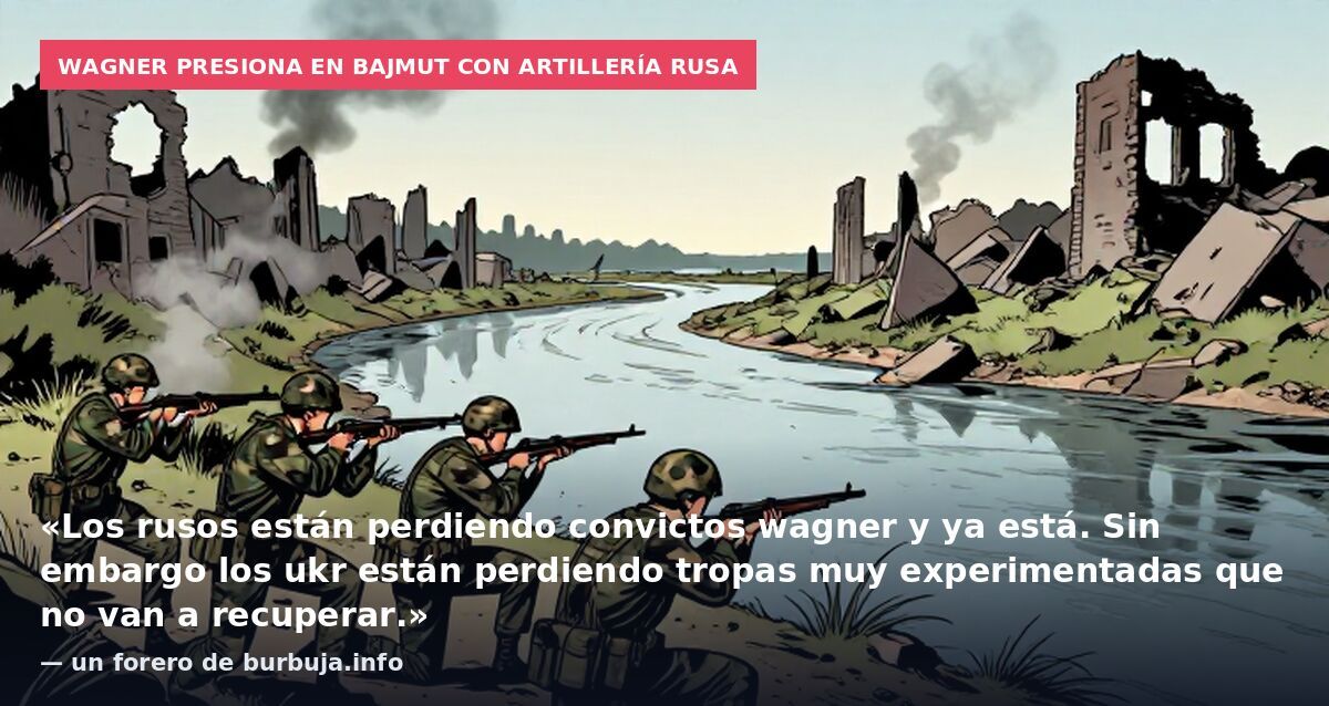 Wagner presiona en Bajmut con artillería rusa: «Los rusos están perdiendo convictos wagner y ya está. Sin embargo los ukr están perdiendo tropas muy experimentadas que no van a recuperar.» — un forero de burbuja.info