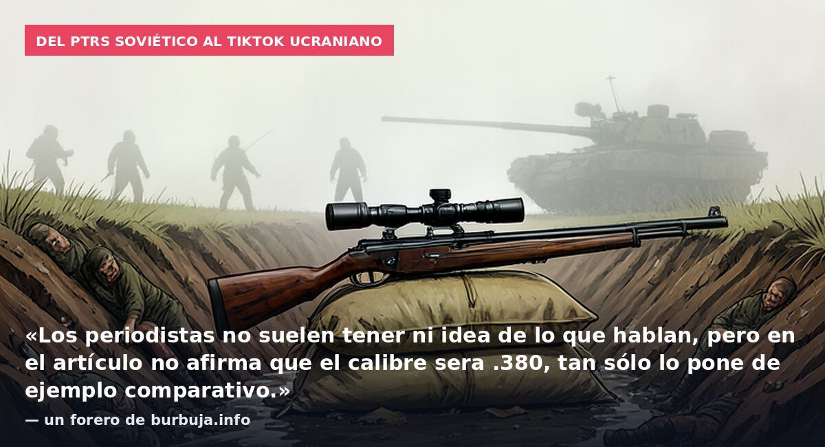 Del PTRS soviético al TikTok ucraniano: «Los periodistas no suelen tener ni idea de lo que hablan, pero en el artículo no afirma que el calibre sera .380, tan sólo lo pone de ejemplo comparativo.» — un forero de burbuja.info