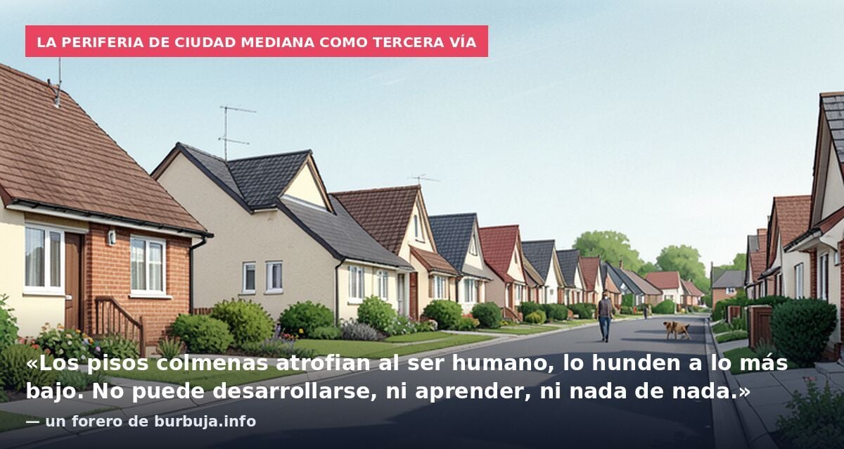 La periferia de ciudad mediana como tercera vía: «Los pisos colmenas atrofian al ser humano, lo hunden a lo más bajo. No puede desarrollarse, ni aprender, ni nada de nada.» — un forero de burbuja.info