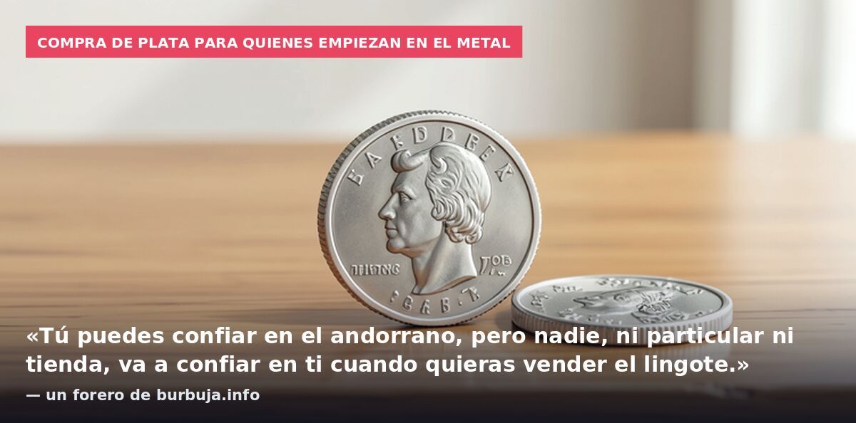 Compra de plata para quienes empiezan en el metal: «Tú puedes confiar en el andorrano, pero nadie, ni particular ni tienda, va a confiar en ti cuando quieras vender el lingote.» — un forero de burbuja.info