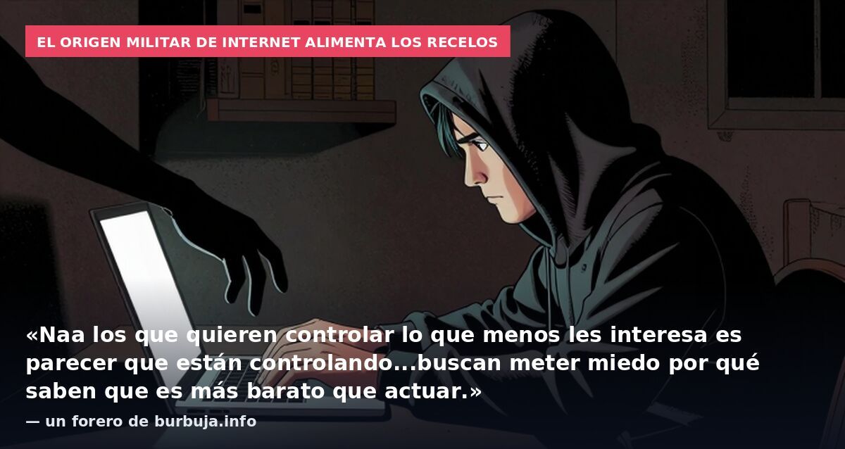 El origen militar de internet alimenta los recelos: «Naa los que quieren controlar lo que menos les interesa es parecer que están controlando...buscan meter miedo por qué saben que es más barato que actuar.» — un forero de burbuja.info