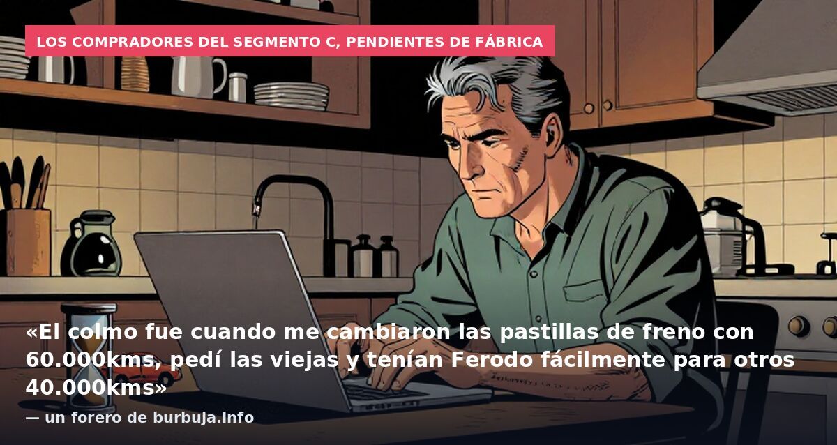 Los compradores del segmento C, pendientes de fábrica: «El colmo fue cuando me cambiaron las pastillas de freno con 60.000kms, pedí las viejas y tenían Ferodo fácilmente para otros 40.000kms» — un forero de burbuja.info