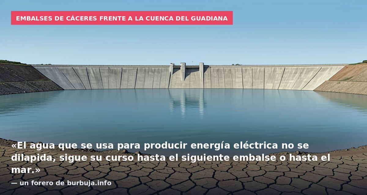 Embalses de Cáceres frente a la cuenca del Guadiana: «El agua que se usa para producir energía eléctrica no se dilapida, sigue su curso hasta el siguiente embalse o hasta el mar.» — un forero de burbuja.info
