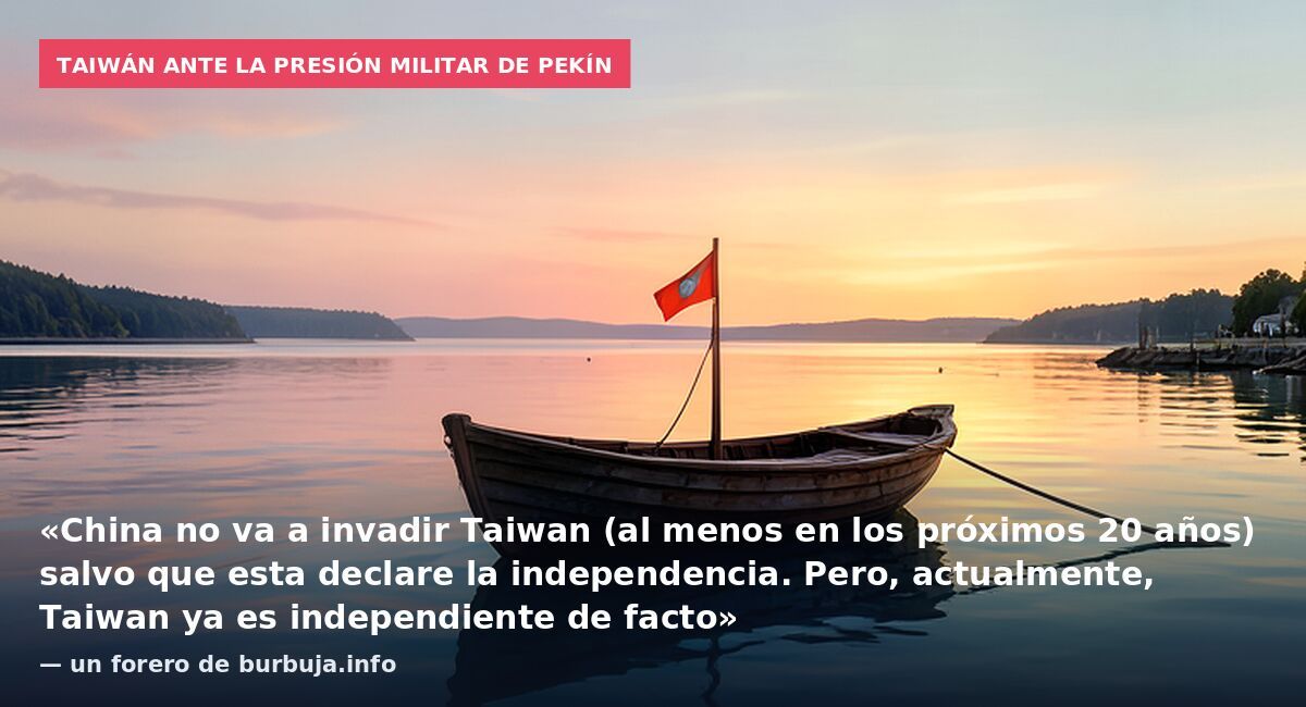Taiwán ante la presión militar de Pekín: «China no va a invadir Taiwan (al menos en los próximos 20 años) salvo que esta declare la independencia. Pero, actualmente, Taiwan ya es independiente de facto» — un forero de burbuja.info