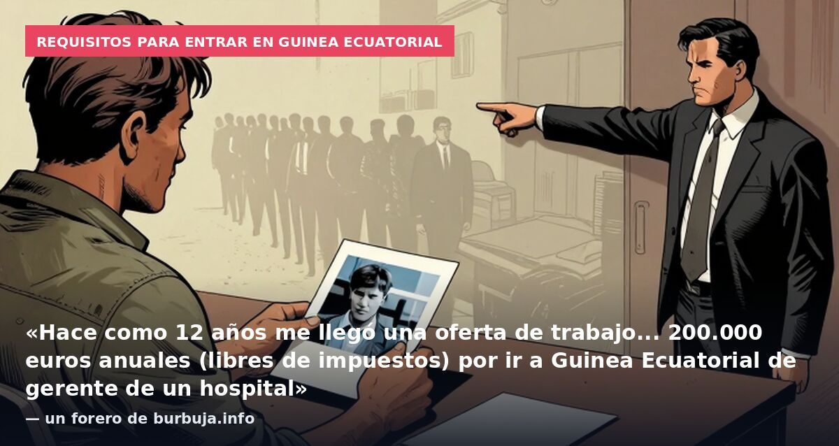 Requisitos para entrar en Guinea Ecuatorial: «Hace como 12 años me llegó una oferta de trabajo... 200.000 euros anuales (libres de impuestos) por ir a Guinea Ecuatorial de gerente de un hospital» — un forero de burbuja.info