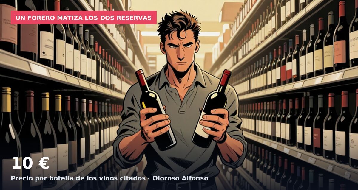 Un forero matiza los dos reservas: 10 € Precio por botella de los vinos citados · Oloroso Alfonso