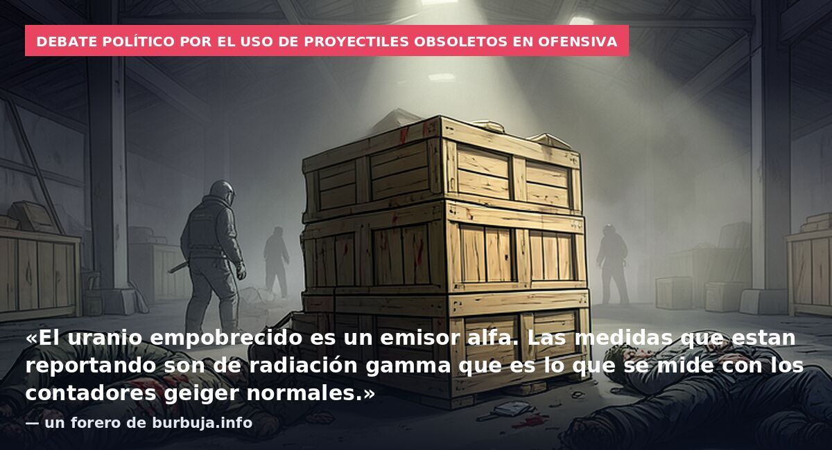 Debate político por el uso de proyectiles obsoletos en ofensiva: «El uranio empobrecido es un emisor alfa. Las medidas que estan reportando son de radiación gamma que es lo que se mide con los contadores geiger normales.» — un forero de burbuja.info
