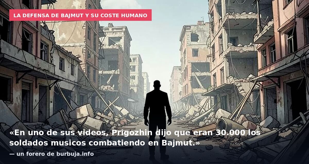 La defensa de Bajmut y su coste humano: «En uno de sus videos, Prigozhin dijo que eran 30.000 los soldados musicos combatiendo en Bajmut.» — un forero de burbuja.info
