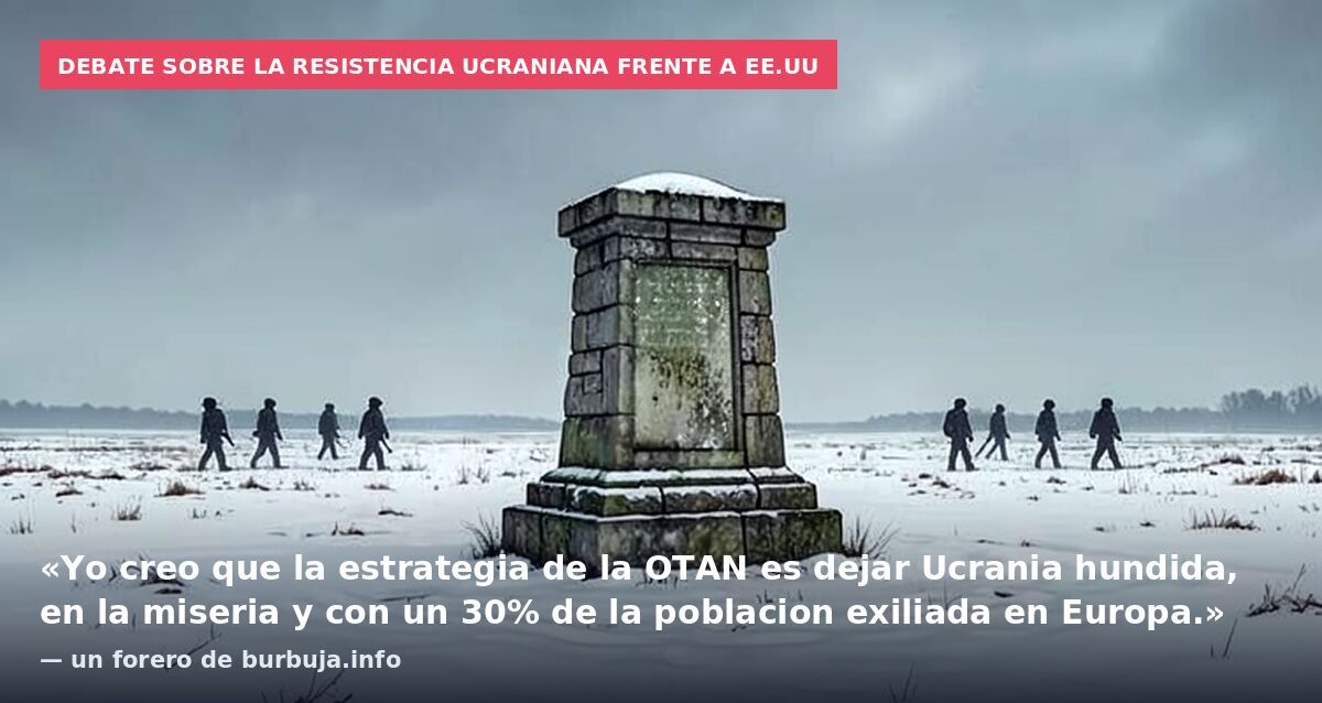 Debate sobre la resistencia ucraniana frente a EE.UU: «Yo creo que la estrategia de la OTAN es dejar Ucrania hundida, en la miseria y con un 30% de la poblacion exiliada en Europa.» — un forero de burbuja.info