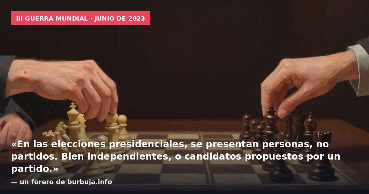 III Guerra Mundial · junio de 2023: «En las elecciones presidenciales, se presentan personas, no partidos. Bien independientes, o candidatos propuestos por un partido.» — un forero de burbuja.info