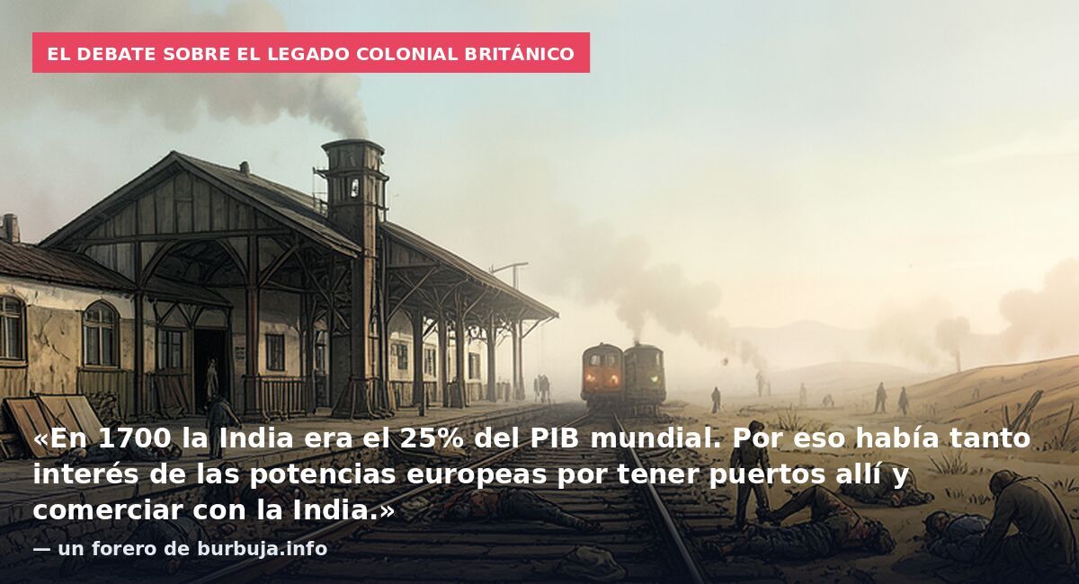 El debate sobre el legado colonial británico: «En 1700 la India era el 25% del PIB mundial. Por eso había tanto interés de las potencias europeas por tener puertos allí y comerciar con la India.» — un forero de burbuja.info