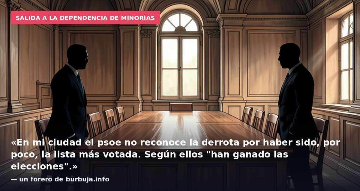 Salida a la dependencia de minorías: «En mi ciudad el psoe no reconoce la derrota por haber sido, por poco, la lista más votada. Según ellos "han ganado las elecciones".» — un forero de burbuja.info