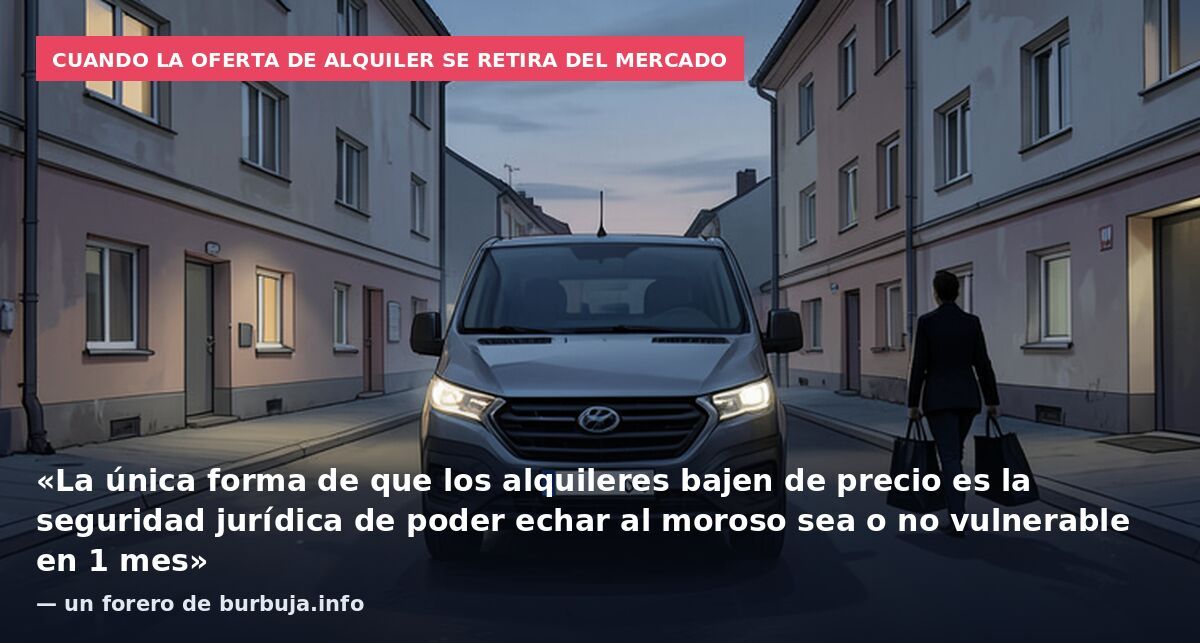 Cuando la oferta de alquiler se retira del mercado: «La única forma de que los alquileres bajen de precio es la seguridad jurídica de poder echar al moroso sea o no vulnerable en 1 mes» — un forero de burbuja.info