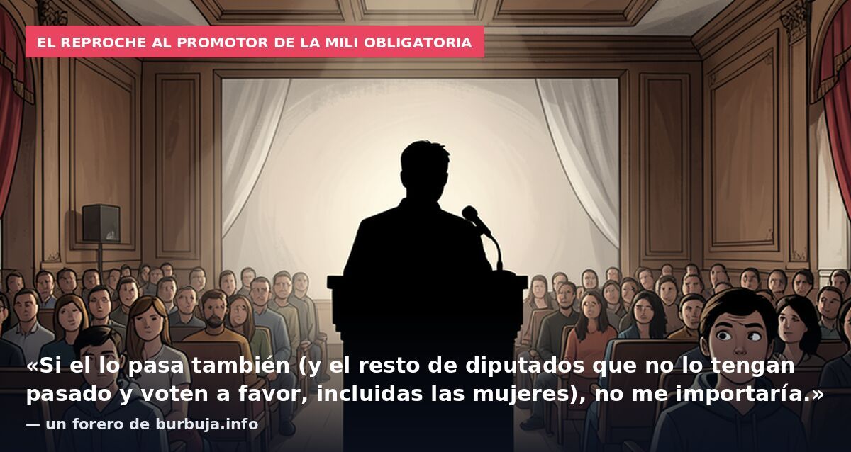El reproche al promotor de la mili obligatoria: «Si el lo pasa también (y el resto de diputados que no lo tengan pasado y voten a favor, incluidas las mujeres), no me importaría.» — un forero de burbuja.info