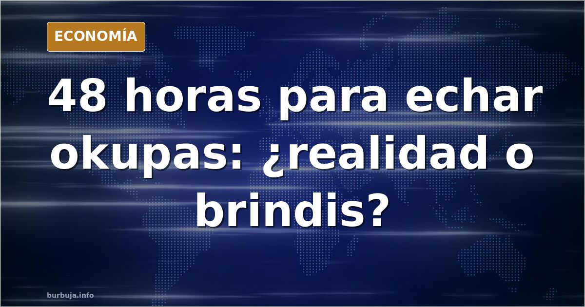 48 horas para echar okupas: ¿realidad o brindis?