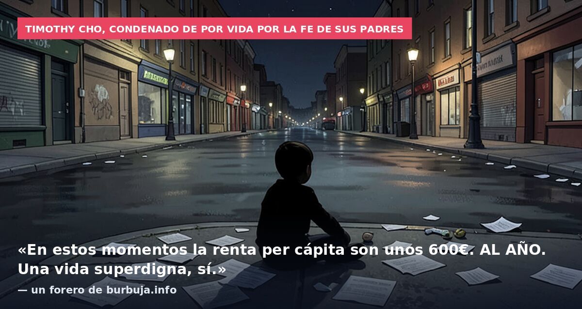 Timothy Cho, condenado de por vida por la fe de sus padres: «En estos momentos la renta per cápita son unos 600€. AL AÑO. Una vida superdigna, sí.» — un forero de burbuja.info