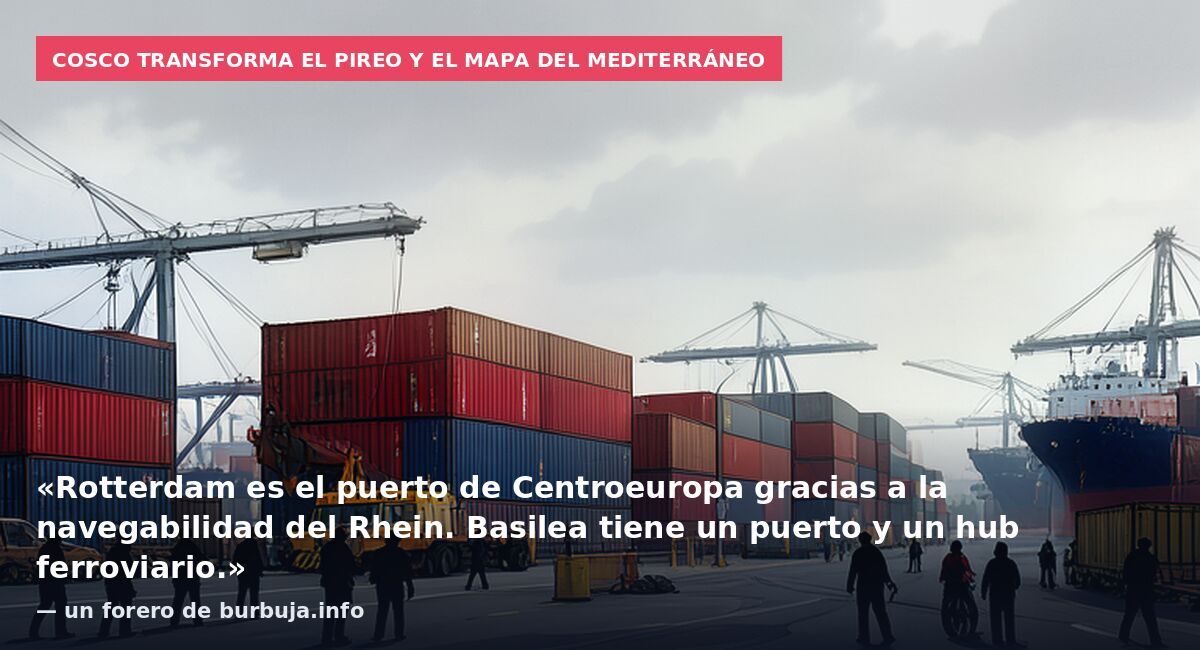 Cosco transforma el Pireo y el mapa del Mediterráneo: «Rotterdam es el puerto de Centroeuropa gracias a la navegabilidad del Rhein. Basilea tiene un puerto y un hub ferroviario.» — un forero de burbuja.info