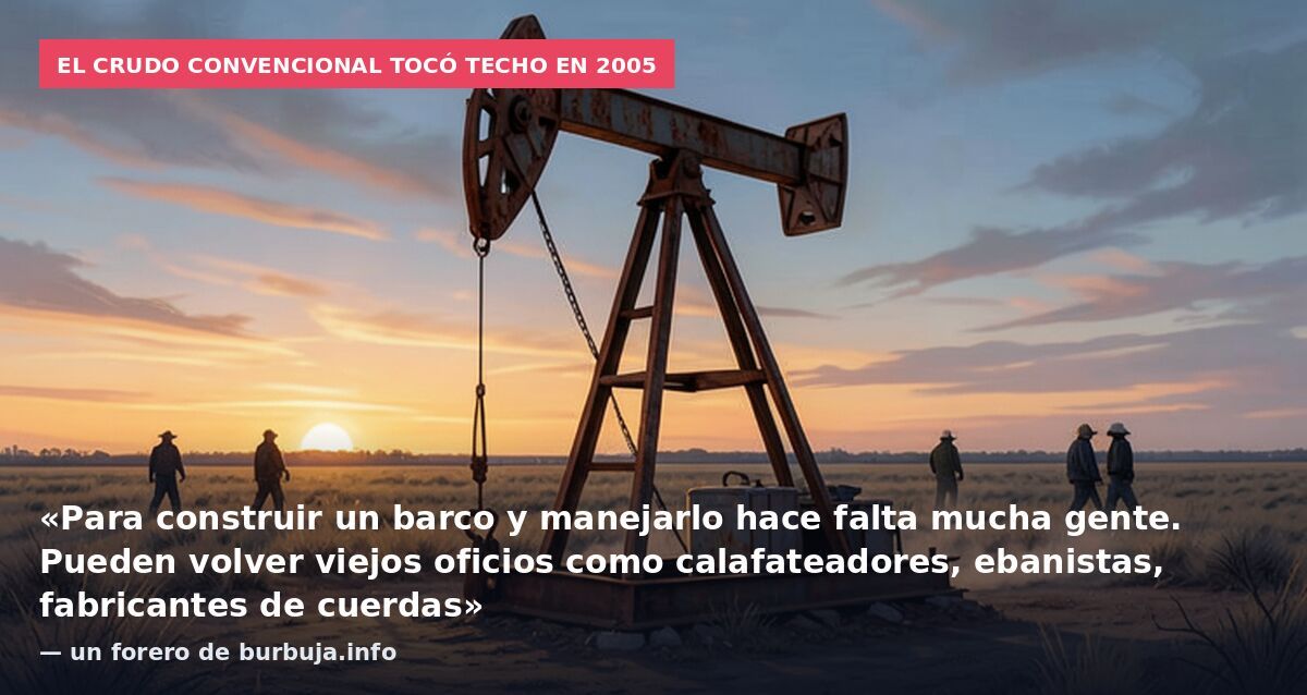 El crudo convencional tocó techo en 2005: «Para construir un barco y manejarlo hace falta mucha gente. Pueden volver viejos oficios como calafateadores, ebanistas, fabricantes de cuerdas» — un forero de burbuja.info