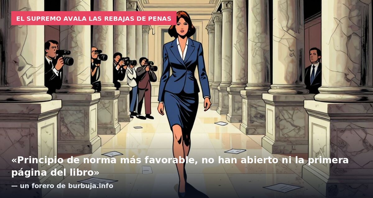 El Supremo avala las rebajas de penas: «Principio de norma más favorable, no han abierto ni la primera página del libro» — un forero de burbuja.info
