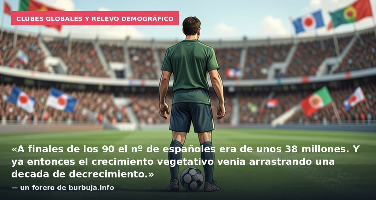 Clubes globales y relevo demográfico: «A finales de los 90 el nº de españoles era de unos 38 millones. Y ya entonces el crecimiento vegetativo venia arrastrando una decada de decrecimiento.» — un forero de burbuja.info