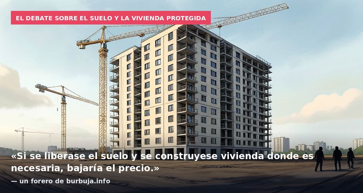 El debate sobre el suelo y la vivienda protegida: «Si se liberase el suelo y se construyese vivienda donde es necesaria, bajaría el precio.» — un forero de burbuja.info
