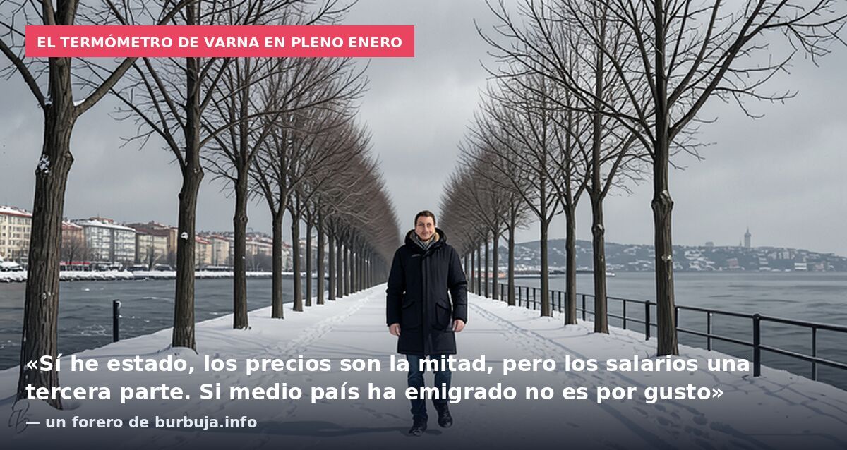 El termómetro de Varna en pleno enero: «Sí he estado, los precios son la mitad, pero los salarios una tercera parte. Si medio país ha emigrado no es por gusto» — un forero de burbuja.info