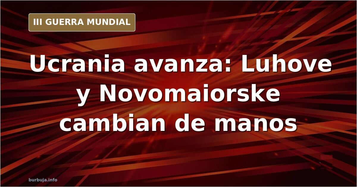 Ukraine claims capture of Novomaiorske as Russia abandons Luhove