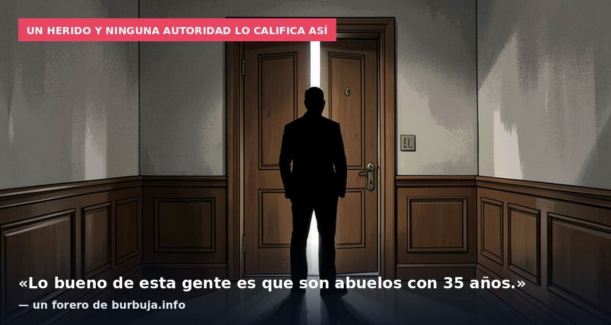 Un herido y ninguna autoridad lo califica así: «Lo bueno de esta gente es que son abuelos con 35 años.» — un forero de burbuja.info