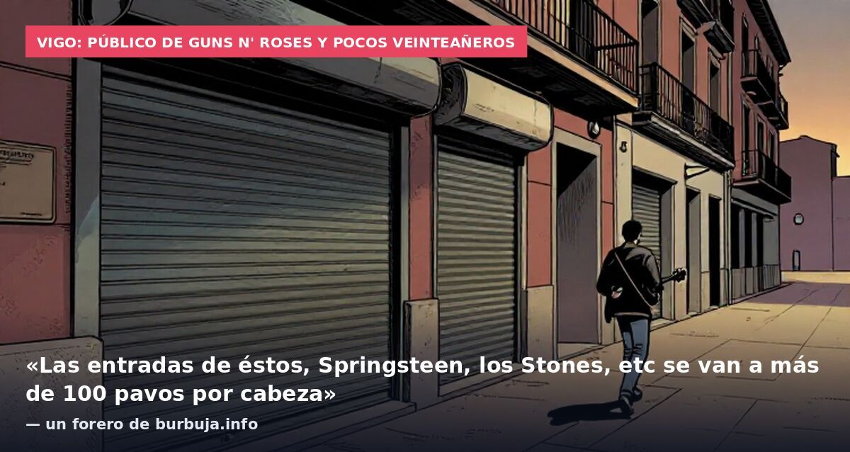 Vigo: público de Guns N' Roses y pocos veinteañeros: «Las entradas de éstos, Springsteen, los Stones, etc se van a más de 100 pavos por cabeza» — un forero de burbuja.info