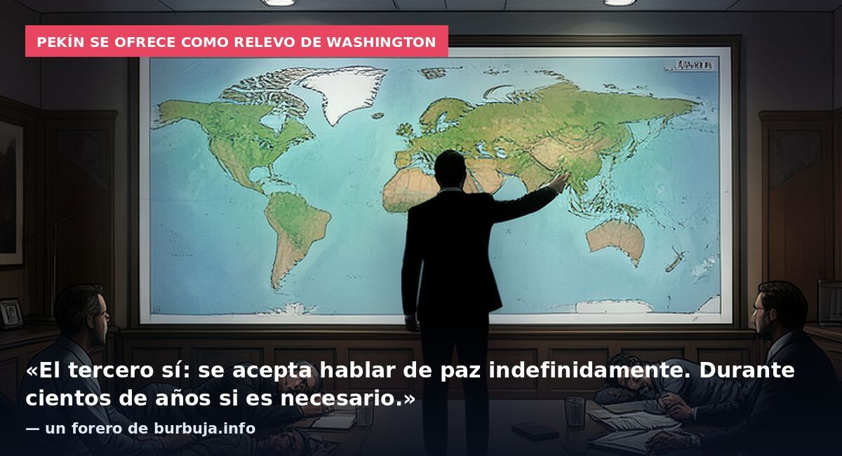 Pekín se ofrece como relevo de Washington: «El tercero sí: se acepta hablar de paz indefinidamente. Durante cientos de años si es necesario.» — un forero de burbuja.info